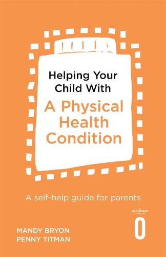 Helping Your Child with a Physical Health Condition: A self-help guide for parents - Helping Your Child (Paperback)