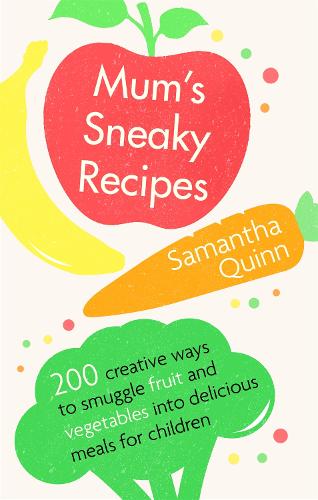 Mum's Sneaky Recipes: 200 creative ways to smuggle fruit and vegetables into delicious meals for children (Paperback)