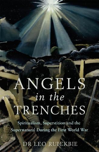 Angels in the Trenches: Spiritualism, Superstition and the Supernatural during the First World War (Paperback)