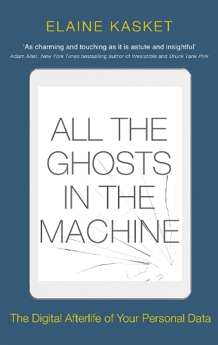 All the Ghosts in the Machine: The Digital Afterlife of your Personal Data (Paperback)