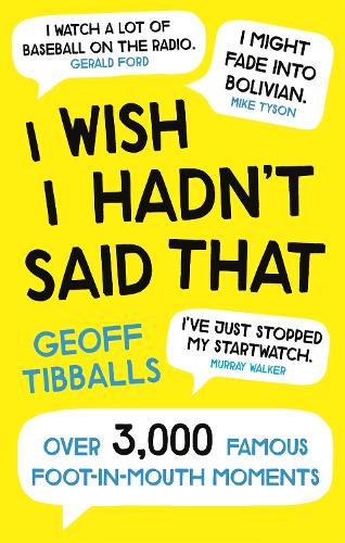 I Wish I Hadn't Said That: Over 3,000 Famous Foot-in-Mouth Moments (Paperback)