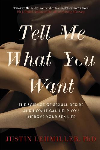 Tell Me What You Want: The Science of Sexual Desire and How it Can Help You Improve Your Sex Life (Paperback)