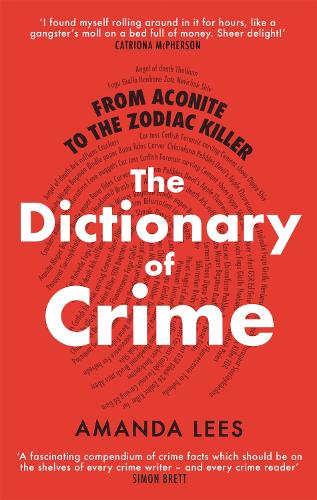 From Aconite to the Zodiac Killer: The Dictionary of Crime (Paperback)
