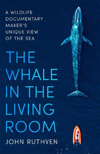The Whale in the Living Room: A Wildlife Documentary Maker's Unique View of the Sea (Paperback)