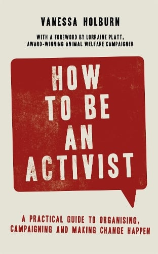 How to Be an Activist: A practical guide to organising, campaigning and making change happen (Paperback)