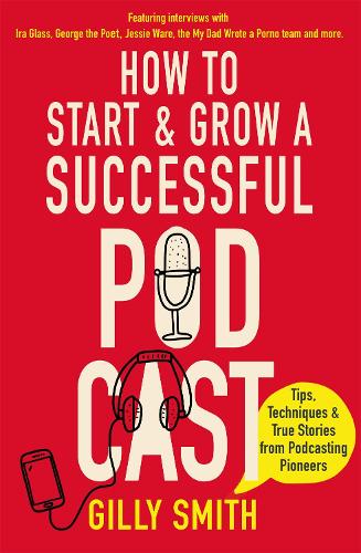 How to Start and Grow a Successful Podcast: Tips, Techniques and True Stories from Podcasting Pioneers (Paperback)