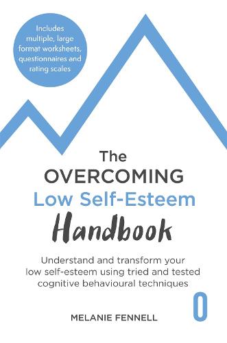 The Overcoming Low Self-esteem Handbook: Understand and Transform Your Self-esteem Using Tried and Tested Cognitive Behavioural Techniques (Paperback)