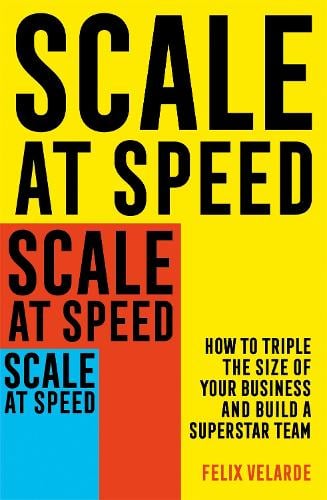 Scale at Speed: How to Triple the Size of Your Business and Build a Superstar Team (Paperback)