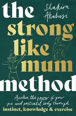 The Strong Like Mum Method: Awaken the power of your pre and postnatal body through instinct, knowledge and exercise (Paperback)