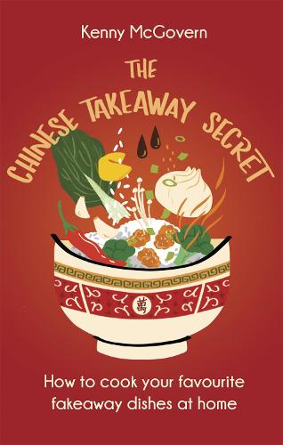 The Chinese Takeaway Secret: How to Cook Your Favourite Fakeaway Dishes at Home - The Takeaway Secret (Paperback)