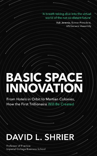 Basic Space Innovation: From Hotels in Orbit to Martian Colonies, How the First Trillionaire Will Be Created (Paperback)