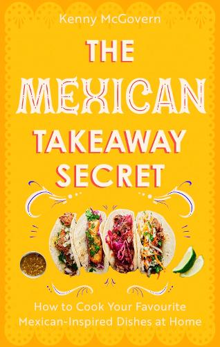 The Mexican Takeaway Secret: How to Cook Your Favourite Mexican-Inspired Dishes at Home (Paperback)