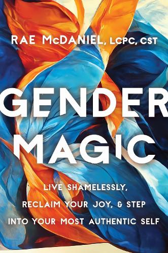 Gender Magic: Live Shamelessly, Reclaim Your Joy, and Step into Your Most Authentic Self (Paperback)