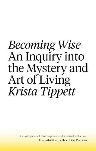Becoming Wise: An Inquiry into the Mystery and the Art of Living (Paperback)