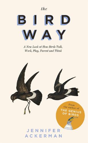 The Bird Way: A New Look at How Birds Talk, Work, Play, Parent, and Think (Hardback)