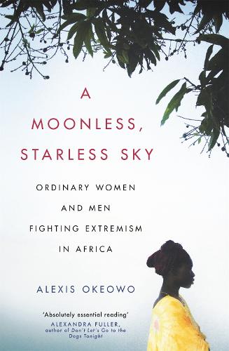 A Moonless, Starless Sky: Ordinary Women and Men Fighting Extremism in Africa (Paperback)