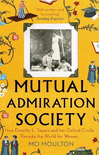 Mutual Admiration Society: How Dorothy L. Sayers and Her Oxford Circle Remade the World For Women (Paperback)
