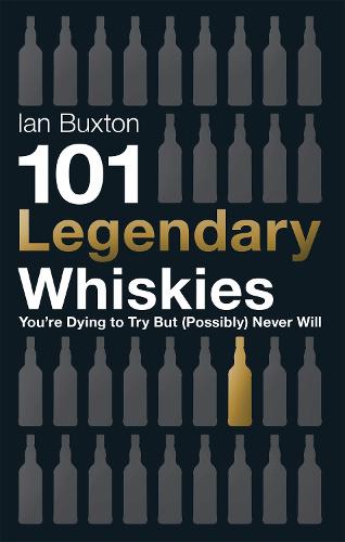 101 Legendary Whiskies You're Dying to Try But (Possibly) Never Will (Hardback)