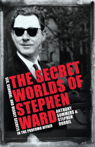 The Secret Worlds of Stephen Ward: Sex, Scandal and Deadly Secrets in the Profumo Affair (Paperback)