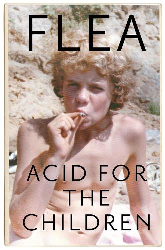 Acid For The Children - The autobiography of Flea, the Red Hot Chili Peppers legend (Paperback)
