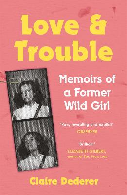 Love and Trouble: Memoirs of a Former Wild Girl (Paperback)