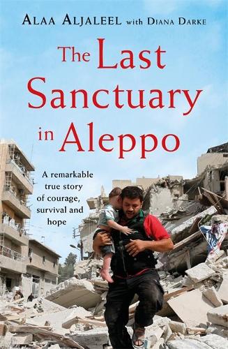 The Last Sanctuary in Aleppo: A remarkable true story of courage, hope and survival (Hardback)
