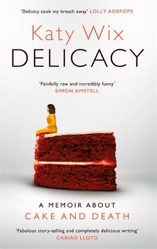 Delicacy: A memoir about cake and death (Hardback)