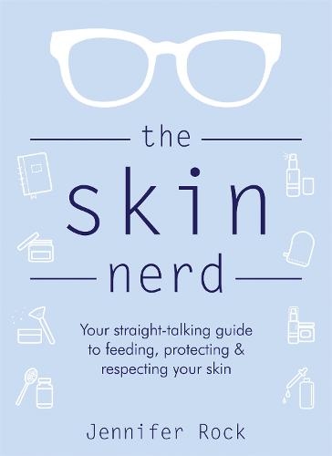 The Skin Nerd: Your straight-talking guide to feeding, protecting and respecting your skin (Hardback)