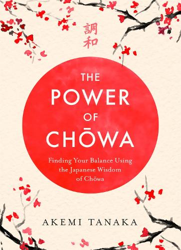 The Power of Chowa: Finding Your Balance Using the Japanese Wisdom of Chowa (Hardback)