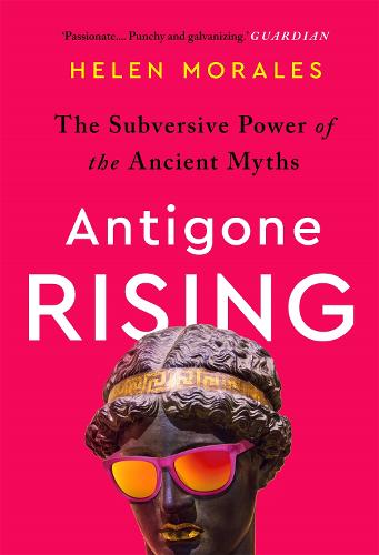 Antigone Rising: The Subversive Power of the Ancient Myths (Paperback)