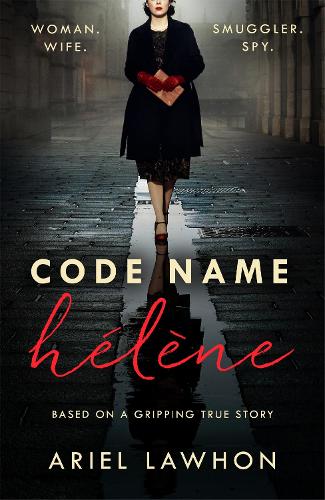 Code Name Helene : Inspired by the gripping true story of World War 2 spy Nancy Wake (Hardback)
