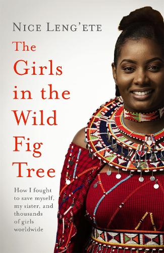 The Girls in the Wild Fig Tree: How One  Girl Fought to Save Herself, Her Sister and Thousands of Girls Worldwide (Paperback)