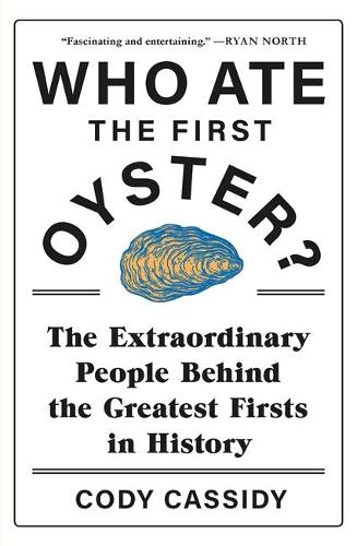 Who Ate the First Oyster?: The Extraordinary People Behind the Greatest Firsts in History (Paperback)