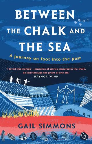 Between the Chalk and the Sea: A journey on foot into the past (Hardback)