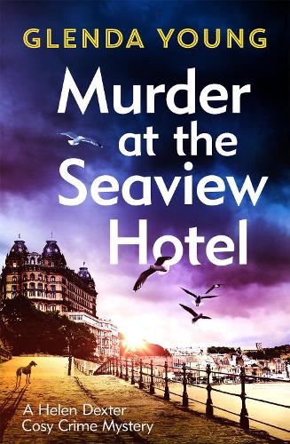 Murder at the Seaview Hotel: A murderer comes to Scarborough in this charming cosy crime mystery - A Helen Dexter Cosy Crime Mystery (Hardback)