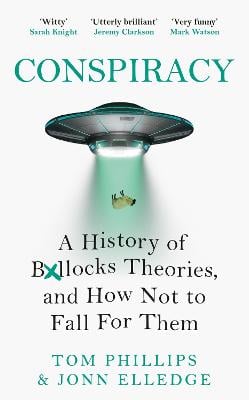 Conspiracy: A History of Boll*cks Theories, and How Not to Fall for Them (Hardback)