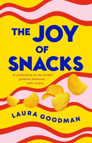 The Joy of Snacks: A celebration of one of life's greatest pleasures, with recipes (Hardback)