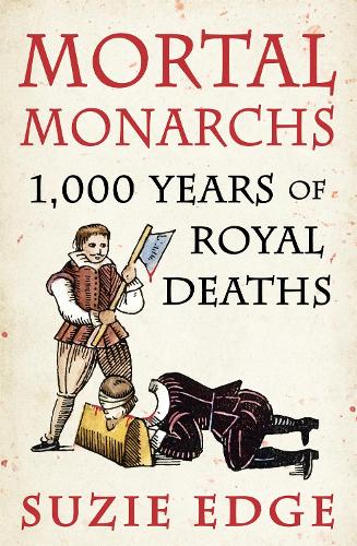 Mortal Monarchs: 1000 Years of Royal Deaths (Hardback)