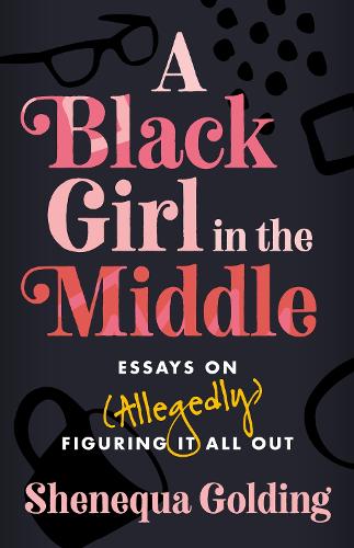 A Black Girl in the Middle: Essays on (Allegedly) Figuring It All Out (Paperback)