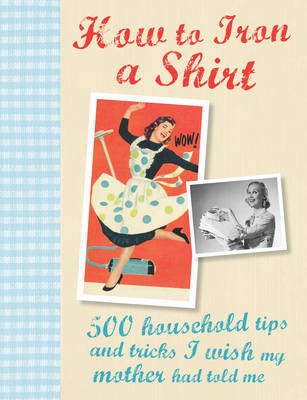 How to Iron a Shirt: 500 Household Tips and Tricks I Wish My Mother Had Told Me (Hardback)