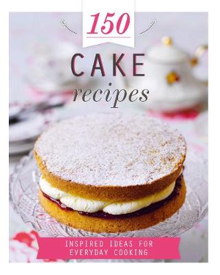 150 Cake Recipes: Inspired Ideas for Everyday Cooking - 150 Recipes (Hardback)