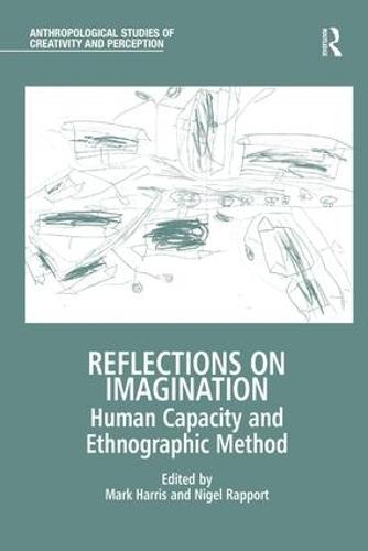 Reflections on Imagination: Human Capacity and Ethnographic Method - Anthropological Studies of Creativity and Perception (Hardback)