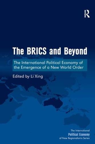 The BRICS and Beyond: The International Political Economy of the Emergence of a New World Order - The International Political Economy of New Regionalisms Series (Hardback)