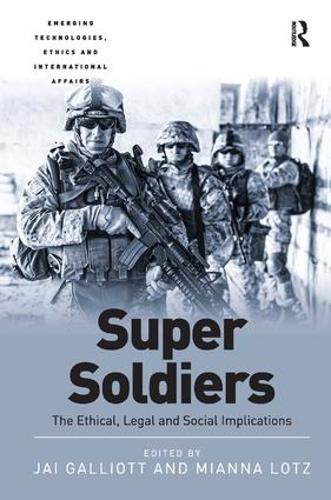 Super Soldiers: The Ethical, Legal and Social Implications - Emerging Technologies, Ethics and International Affairs (Hardback)