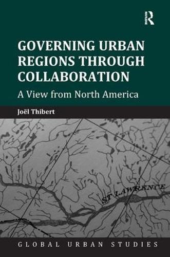 Governing Urban Regions Through Collaboration: A View from North America - Global Urban Studies (Hardback)