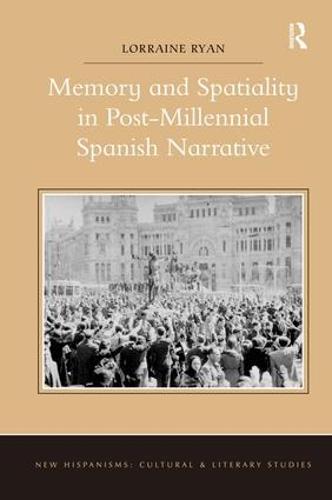 Memory and Spatiality in Post-Millennial Spanish Narrative - New Hispanisms: Cultural and Literary Studies (Hardback)