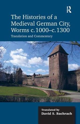 The Histories of a Medieval German City, Worms c. 1000-c. 1300: Translation and Commentary (Hardback)