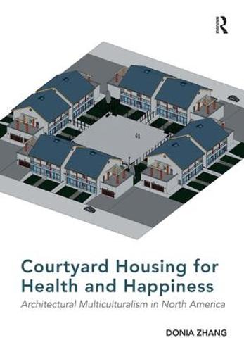 Courtyard Housing for Health and Happiness: Architectural Multiculturalism in North America (Hardback)