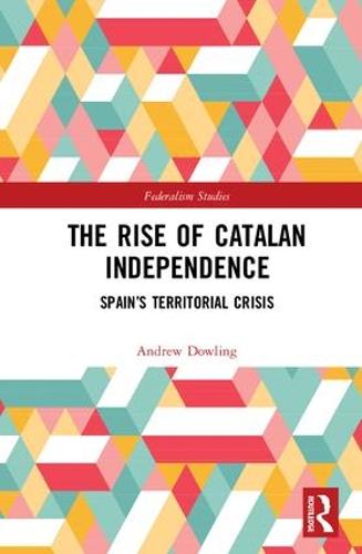The Rise of Catalan Independence: Spain's Territorial Crisis - Federalism Studies (Hardback)
