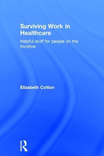 Surviving Work in Healthcare: Helpful stuff for people on the frontline (Hardback)
